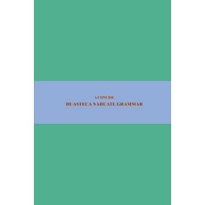 (英文圖書) B'ajlom ii Nkotz'i'j Publications' A Concise Huasteca Nahuatl Grammar 平裝版, Independently Published, 英文