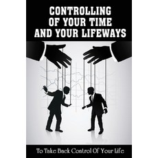 (英文圖書) Controlling Of Your Time And Your LifeWays To Take Back Control Of Your Life: Putting Things ... 平裝版, Independently Published, 英文