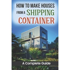 (英文圖書) How To Make Houses From A Shipping Container: A Complete Guide 平裝版, Independently Published, 英文