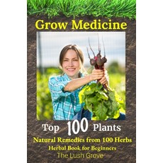 (英文圖書) Grow Medicine: Natural Remedies from 100 Herbs - Herbal Book for Beginners 平裝版, Independently Published, 英文