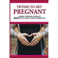(英文圖書) Trying To Get Pregnant: Journey Through Infertility & Fertility From A Man's Perspective: How... 平裝版, Independently Published, 英文