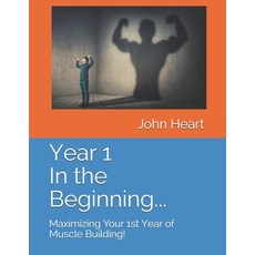 Year 1 In the Beginning...: Maximizing Your 1st Year of Muscle Building! 平裝版, Independently Published, 英文