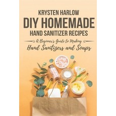 DIY Homemade Hand Sanitizer Recipes: A Beginner's Guide to Making Hand Sanitizers and Soaps 平裝版, Independently Published, 英文