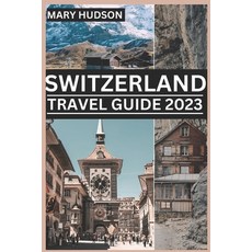 (英文圖書) Switzerland Travel Guide 2023: The Swiss Adventure Awaits: Your Unmissable Travel Guide For 2023 平裝版, Independently Published, 英文
