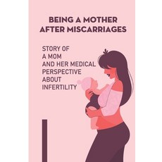 (英文圖書) Being A Mother After Miscarriages: Story Of A Mom And Her Medical Perspective About Infertility 平裝版, Independently Published, 英文
