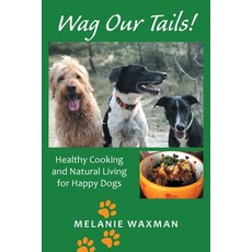(英文圖書) Wag Our Tails!: Healthy Cooking and Natural Living for Happy Dogs 平裝版, Xlibris Us, 英文