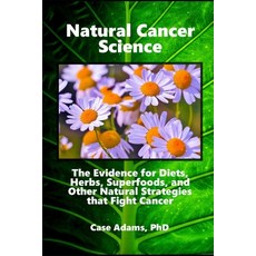Natural Cancer Science: The Evidence for Diets Herbs Superfoods and Other Natural Strategies that... 平裝版, Logical Books, 英文