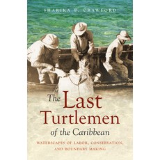 The Last Turtlemen of the Caribbean: Waterscapes of Labor Conservation and Boundary Making 精裝版, University of North Carolina Press, 英文