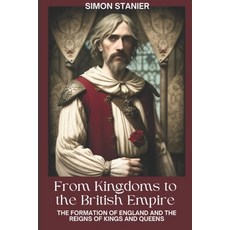 (英文圖書) From Kingdoms to The British Empire: The Formation of England and the Reigns of Kings and Queens 平裝版, Independently Published, 英文