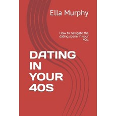 (英文圖書) Dating in Your 40s: How to navigate the dating scene in your 40s. 平裝版, Independently Published, 英文