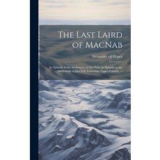 (英文圖書) The Last Laird of MacNab; an Episode in the Settlement of MacNab; an Episode in the Settlemen... 精裝版, Legare Street Press, 英文