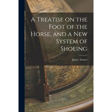 (英文圖書) A Treatise on the Foot of the Horse and a New System of Shoeing 平裝版, Legare Street Press, 英文