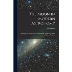 (英文圖書) The Moon in Modern Astronomy: Summary of Twenty Years Selenographic Work and a Study of Rece... 精裝版, Legare Street Press, 英文