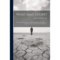 (英文圖書) What May I Hope?: An Inquiry Into the Sources and Reasonableness of the Hopes of Humanity Es... 平裝版, Legare Street Press, 英文