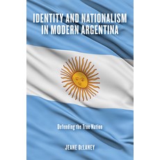 Identity and Nationalism in Modern Argentina: Defending the True Nation 平裝版, University of Notre Dame Press, 英文