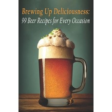 (英文圖書) Brewing Up Deliciousness: 99 Beer Recipes for Every Occasion 平裝版, Independently Published, 英文