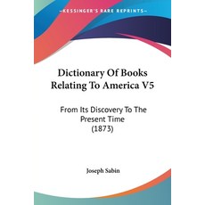 (英文圖書) Dictionary Of Books Relating To America V5: From Its Discovery To The Present Time (1873) 平裝版, Kessinger Publishing, 英文