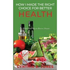 (英文圖書) How I Made the Right Choice for Better Health: The Whole Food Way to Reverse Disease 平裝版, Xulon Press, 英文