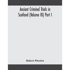 Ancient criminal trials in Scotland (Volume III) Part I 平裝版, Alpha Edition, 英文