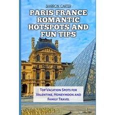 (英文圖書) Paris France Romantic Hotspots and Fun Tips: Top Vacation Spots for Valentine ... 平裝版, Independently Published, 英文