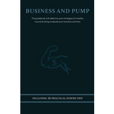 Business and Pump: The guidebook with effective quick strategies for healthy muscle building alongsi... 平裝版, Independently Published, 英文