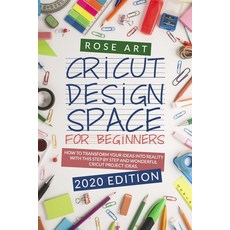 Cricut Design Space for beginners: : How To Transform Your Ideas Into Reality With This Step by Step... 平裝版, Independently Published, 英文