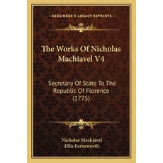 (英文圖書) The Works Of Nicholas Machiavel V4: Secretary Of State To The Republic Of Florence (1775) 平裝版, Kessinger Publishing, 英文
