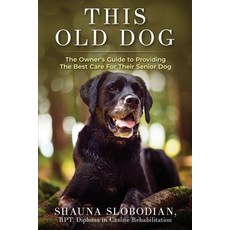 This Old Dog: An owner's guide to providing the best care for your senior dog. 平裝版, Shauna Slobodian, 英文
