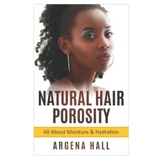 Natural Hair Porosity: All About Moisture & Hydration 平裝版, Independently Published, 英文