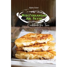 Mediterranean Air Fryer Cookbook For Two: Perfectly Portioned 30-Minute Authentic French Recipes Tha... 平裝版, Alpha Sister, 英文