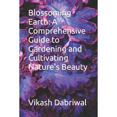 (英文圖書) Blossoming Earth: A Comprehensive Guide to Gardening and Cultivating Nature's Beauty 平裝版, Independently Published, 英文