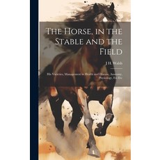 (英文圖書) The Horse in the Stable and the Field: His Varieties Management in Health and Disease Anat... 精裝版, Legare Street Press, 英文
