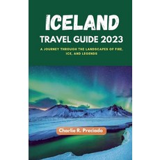 (英文圖書) Iceland Travel Guide 2023: A Journey Through The Landscapes Of Fire Ice And Legends 平裝版, Independently Published, 英文