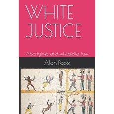White Justice: Aborigines and whitefella law 平裝版, Independently Published, 英文