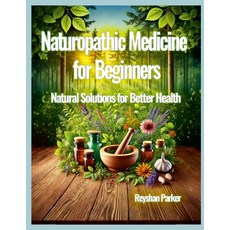 (英文圖書) Naturopathic Medicine for Beginners: Natural Solutions for Better Health 平裝版, Lulu.com, 英文