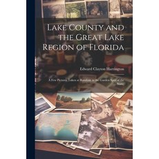 (英文圖書) Lake County and the Great Lake Region of Florida; a few Pictures Taken at Random in the Garde... 平裝版, Legare Street Press, 英文