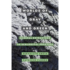 (英文圖書) Worlds of Gray and Green 11: Mineral Extraction as Ecological Practice 精裝版, University of California Press, 英文