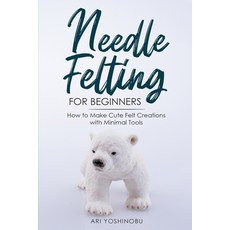 Needle Felting for Beginners: How to Make Cute Felt Creations with Minimal Tools 平裝版, Craftmills Publishing LLC, 英文