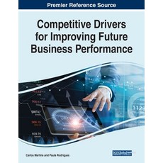 Competitive Drivers for Improving Future Business Performance 平裝版, Business Science Reference, 英文