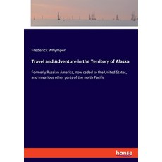 (英文圖書) Travel and Adventure in the Territory of Alaska: Formerly Russian America now ceded to the U... 平裝版, Hansebooks, 英文