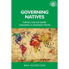 Governing Natives: Indirect Rule and Settler Colonialism in Australia's North 精裝版, Manchester University Press, 英文