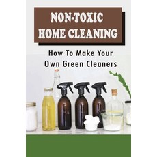 (英文圖書) Non-Toxic Home Cleaning: How To Make Your Own Green Cleaners: How To Clean A Kitchen 平裝版, Independently Published, 英文
