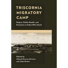 (英文圖書) Triscornia Migratory Camp: Empire Public Health and Exclusion in Cuba's Ellis... 精裝版, Lexington Books, 英文