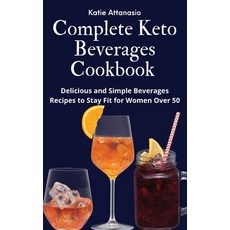 Complete Keto Beverages Cookbook: Delicious and Simple Beverages Recipes to Stay Fit for Women Over 50 精裝版, Katie Attanasio, 英文