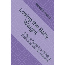 (英文圖書) Losing the Baby Weight: A Quick Guide to a Fit Mind Body and Soul for Mothers 平裝版, Independently Published, 英文