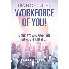 Developing the Workforce of YOU!: A Guide to a Harmonious Work-Life and Soul 平裝版, Independently Published, 英文