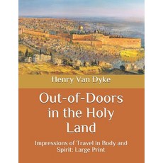 Out-of-Doors in the Holy Land: Impressions of Travel in Body and Spirit: Large Print 平裝版, Independently Published, 英文