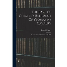 (英文圖書) The Earl Of Chester's Regiment Of Yeomanry Cavalry: Its Formation And Services 1797-1897 精裝版, Legare Street Press, 英文