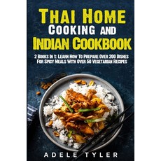 Thai Home Cooking and Indian Cookbook: 2 Books In 1: Learn How To Prepare Over 200 Dishes For Spicy ... 平裝版, Independently Published, 英語