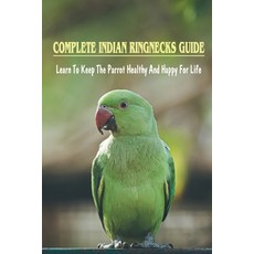 (英文圖書) Complete Indian Ringnecks Guide: Learn To Keep The Parrot Healthy And Happy For Life: How Do ... 平裝版, Independently Published, 英文